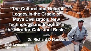 "The Cultural and Natural Legacy in the Cradle of Maya Civilization" with Dr. Richard Hansen