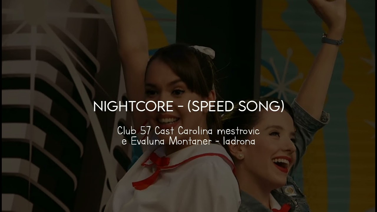 Nightcore - (Speed Song) - Club 57 Cast, Carolina Mestrovic E Evaluna ...