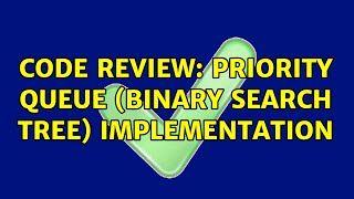 Code Review: Priority Queue (Binary Search Tree) Implementation (3 Solutions!!)