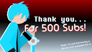 Thank You For 500 Subscribers! (Some Sneak Peeks I Guess?)