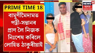 PRIME TIME 18। পাৰিবাৰিক কন্দলৰ বাবে মহানগৰীত চাঞ্চল্যকৰ ঘটনা। Guwahati