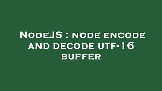 NodeJS : node encode and decode utf-16 buffer