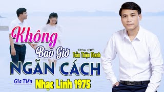 ✔️ VIDEO/MV Không Bao Giờ Ngăn Cách Liên Khúc Nhạc Lính Gia Tiến 2025 Ngọt Ngào Say Đắm Nhiều Thế Hệ