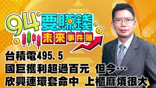 【94要賺錢 未來事件簿】台積電495.5 國巨獲利超過百元 但今…欣興連環套命中 上櫃麻煩很大｜20230113｜分析師 謝文恩｜三立新聞網 SETN.com