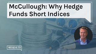 McCullough: Why Hedge Funds Short Indices