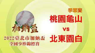 2022臺北市加蚋盃全國少棒錦標賽 季軍賽 北東園白 vs 桃園龜山