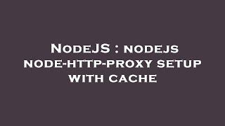 NodeJS : nodejs node-http-proxy setup with cache