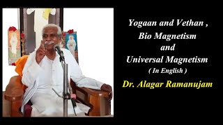 Dr. Alagar Ramanujam - Yogaan and Vethan, Bio magnetism and Universal Magnetism