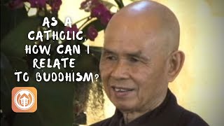 As a Catholic, how can I relate to Buddhism? | Thich Nhat Hanh answers questions