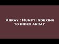Array : Numpy indexing to index array