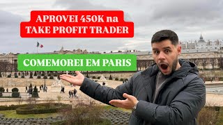 FUI APROVADO + 450K E VIAJEI PARA PARIS - TAKE PROFIT TRADER