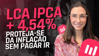 LCA IPCA + 4,54! Proteja-se da inflação com esses investimentos livres de IR na Warren Corretora!