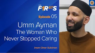 Umm Ayman (ra): The Woman Who Never Stopped Caring | The Firsts | Dr. Omar Sulei