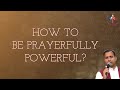 How to be prayerfully powerful? - Fr Joseph Edattu VC