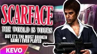 Scarface but it's the most broken game I ever played