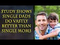 Turns out single fathers are much better than single moms in all ways