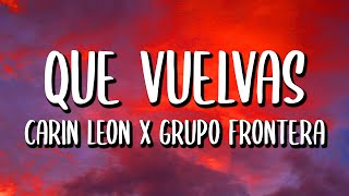 Carin Leon x Grupo Frontera - Que Vuelvas (Letra/Lyrics)