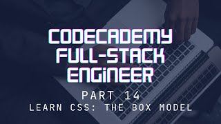 Codecademy Full-Stack Engineer - Part 14 - Learn CSS: The Box Model