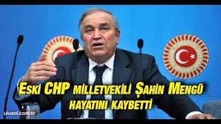 Eski CHP milletvekili Şahin Mengü hayatını kaybetti