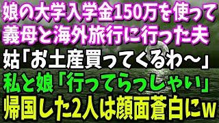 【スカッと】娘の高校卒業の日に、大学入学金150万円を使って母親と海外旅行に行く夫。姑「お土産買ってくるわ～w」→帰って来た2人は顔面蒼白に！だって実は…【修羅場】