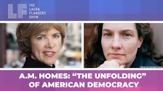 A.M. Homes: “The Unfolding” of American Democracy