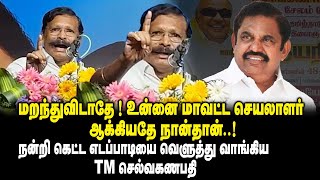 மறந்துவிடாதே ! உன்னை மாவட்ட செயலாளர் ஆக்கியதே நான்தான்..! - TM Selvaganapathy Harsh Speech | EPS