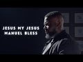 JESUS MY JESUS | Manuel Bless | Official Video
