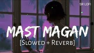 Mast Magan [Slowed+Reverb] - Arijit Singh | SR Lofi
