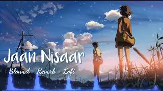 Jaan Nisaar [Slowed + Reverb] - Arijit Singh | Kedarnath Jaan | Nisaar lofi