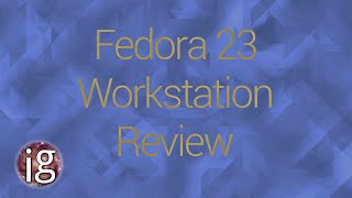 Fedora 23 Workstation Review - Linux Distro Reviews