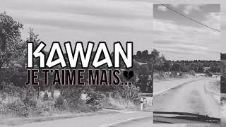 Kawan - Je t’aime mais...💔