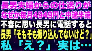 【スカッとする話】長男夫婦からの仕送りがなぜか毎月4949円と中途半端。不審に思い、長男に電話すると…長男「そもそも振り込んでないけど？」私「え？」実は