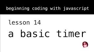 Beginning Coding with Javascript. Lesson 14: A Simple Timer
