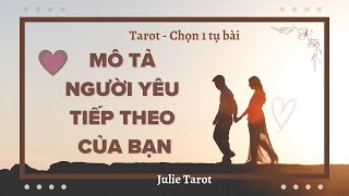 💕Mô tả NGƯỜI YÊU TIẾP THEO  của bạn | Julie Tarot - Chọn 1 tụ bài