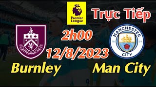 Soi kèo trực tiếp Burnley vs Man City - 2h00 Ngày 12/8/2023 - vòng 1 Ngoại Hạng Anh