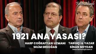 1921 Anayasası? Harp Coğrafyası Uzmanı Selim Erdoğan & Tarihçi - Yazar Sinan Meydan & Fatih Altaylı