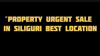 URGENT SALE SILIGURI LAND \u0026 HOUSE IN MAIN LOCATION.