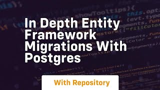 in depth entity framework migrations with postgres