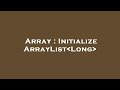 Array : Initialize ArrayList Long