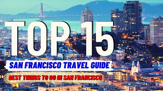 TOP 15 BEST Things To Do in San Francisco (2024) | Travel Guide