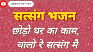 सत्संग भजन। छोड़ो घर का काम, चालो रे सत्संग मै। गुरुजी का सुंदर भजन।