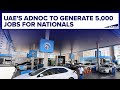 UAE's ADNOC to generate 5,000 jobs for nationals