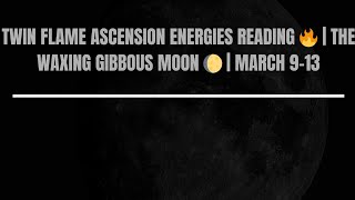 Twin Flame Ascension Energies Reading ❤️‍🔥| The Waxing Gibbous Moon 🌔 | March 9-13