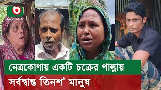 নেত্রকোণায় একটি চক্রের পাল্লায় সর্বস্বান্ত তিনশ’ মানুষ