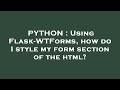 PYTHON : Using Flask-WTForms, how do I style my form section of the html?
