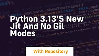 Python 3 13's new jit and no gil modes