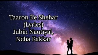 Taaron Ke Shehar (Lyrics)| Jubin Nautiyal, Neha Kakkar.