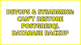 DevOps & SysAdmins: Can't restore PostgreSQL database backup (4 Solutions!!)