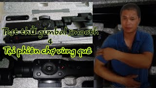 🔴 test gimbal zhiyun smooth 4 ,Tại phiên chợ vùng quê