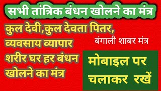 सभी तांत्रिक बंधन खोलने का मंत्र,कुलदेवी कुलदेवता चौकी घर व्यवसाय का बंधन खोलने का बंगाली मंत्र ,